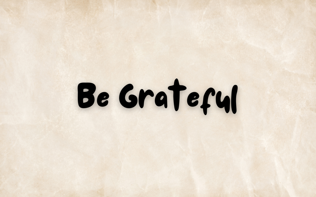 Be Grateful: A Path to Greater Fulfillment
