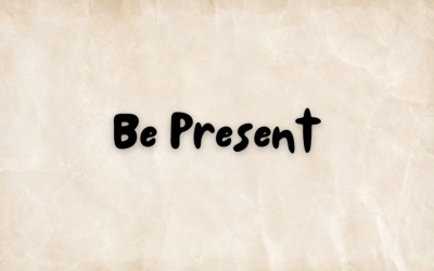 Be Present: How to Live in the Moment