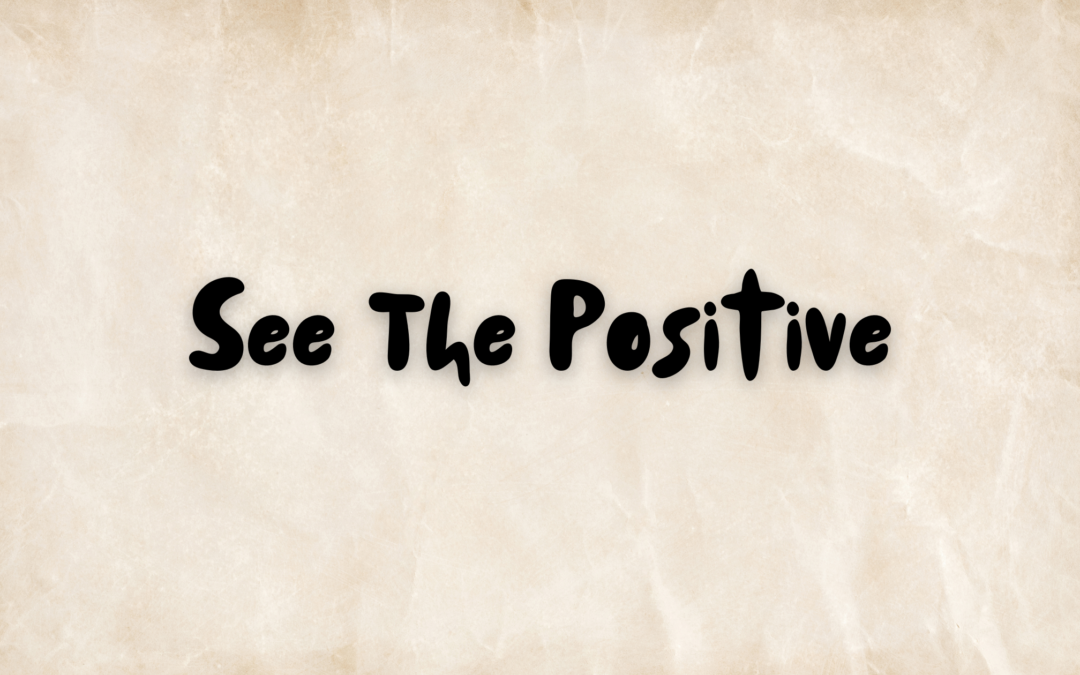 See The Positive: Seeing the Bright Side in Every Situation